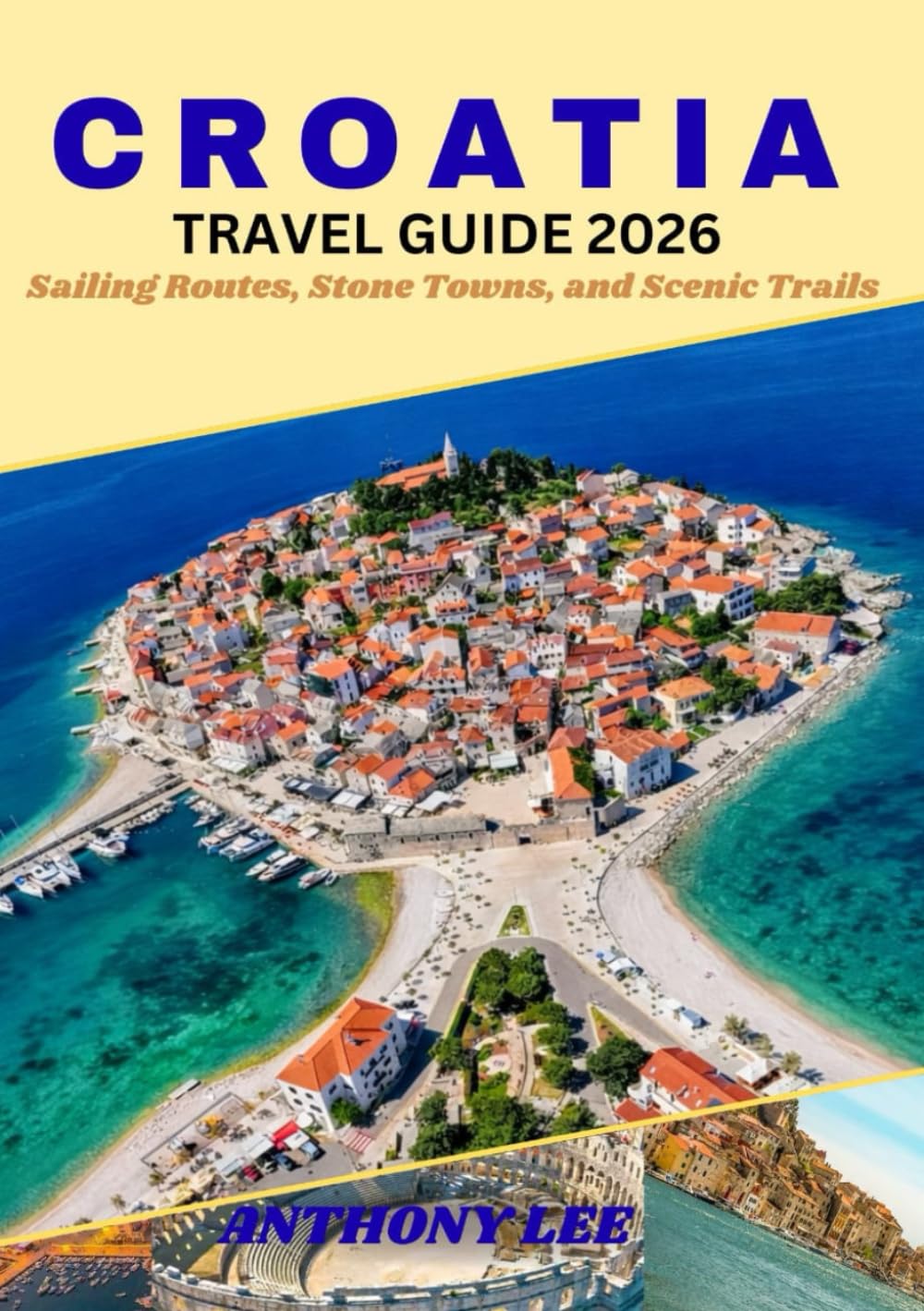 CROATIA TRAVEL GUIDE 2026: ”Sailing Routes, Stone Towns, and Scenic Trails”