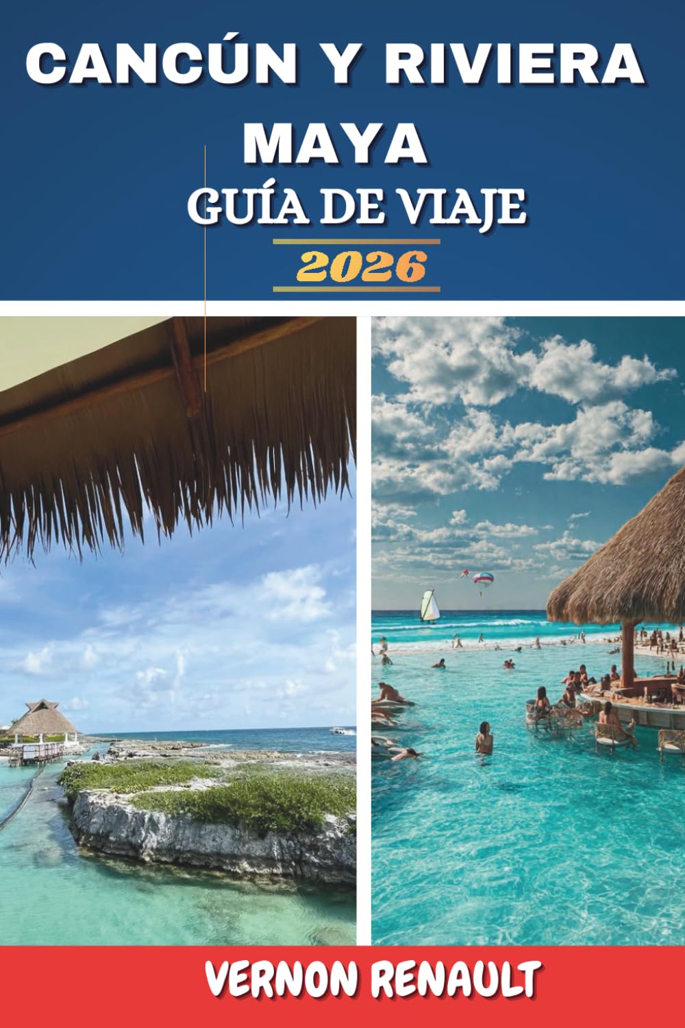 CANCÚN Y RIVIERA MAYA GUÍA DE VIAJE 2026: Explorando lugares costeros destacados, ruinas antiguas, playas, lugares románticos y consejos prácticos de viaje
