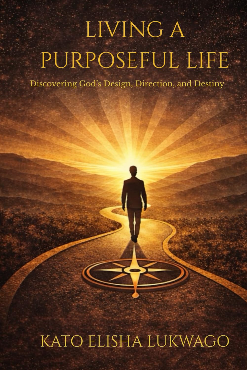 LIVING A PURPOSEFUL LIFE: Discovering God’s Design, Direction ,and Destiny