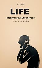 LIFE Incompletely Understood: Musings on Human Existence