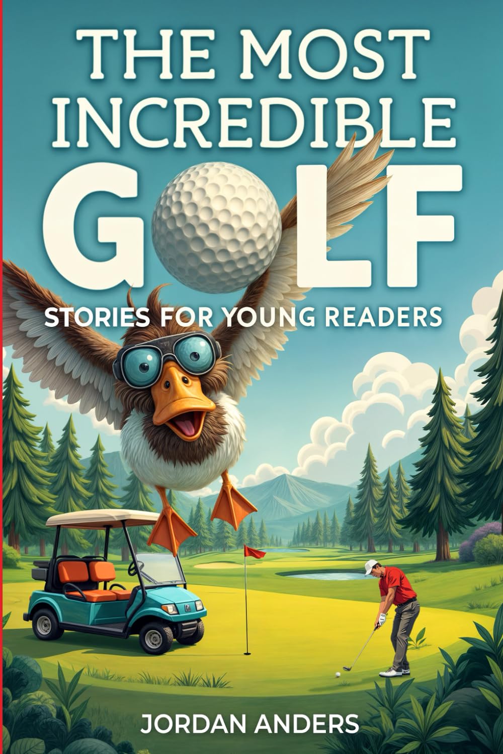 The Most Incredible Golf Stories of All Time for Young Readers: True Inspirational Tales About Perseverance and Courage to Inspire Young Golf Lovers (Inspiring Sports Stories for Kids)