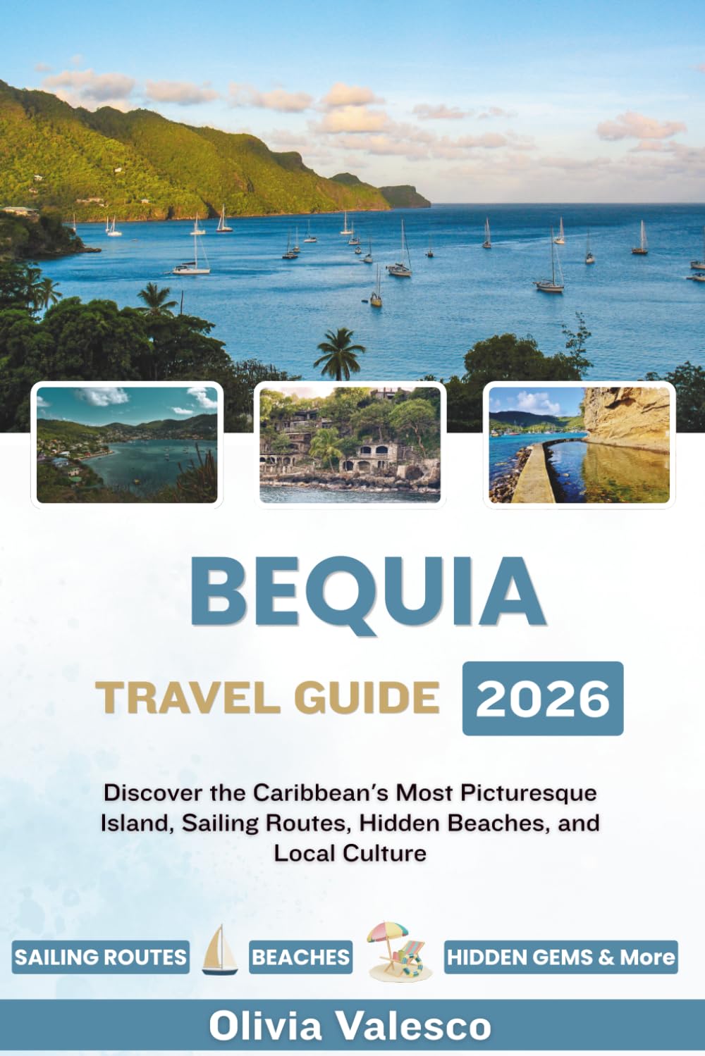 BEQUIA TRAVEL GUIDE 2026: Discover the Caribbean's Most Picturesque Island, Sailing Routes, Hidden Beaches, and Local Culture