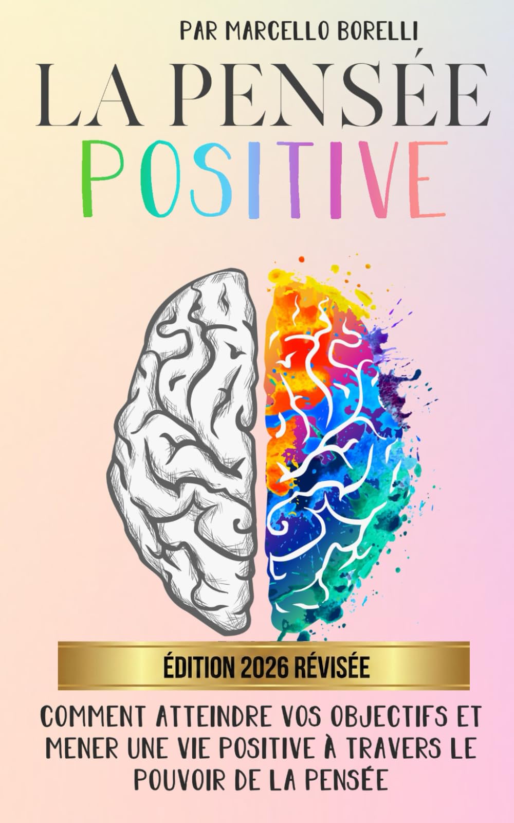 LA PENSÉE POSITIVE: Comment atteindre vos objectifs et mener une vie positive à travers le pouvoir de la pensée (Un esprit sain est une condition préalable à des pensées saines!)