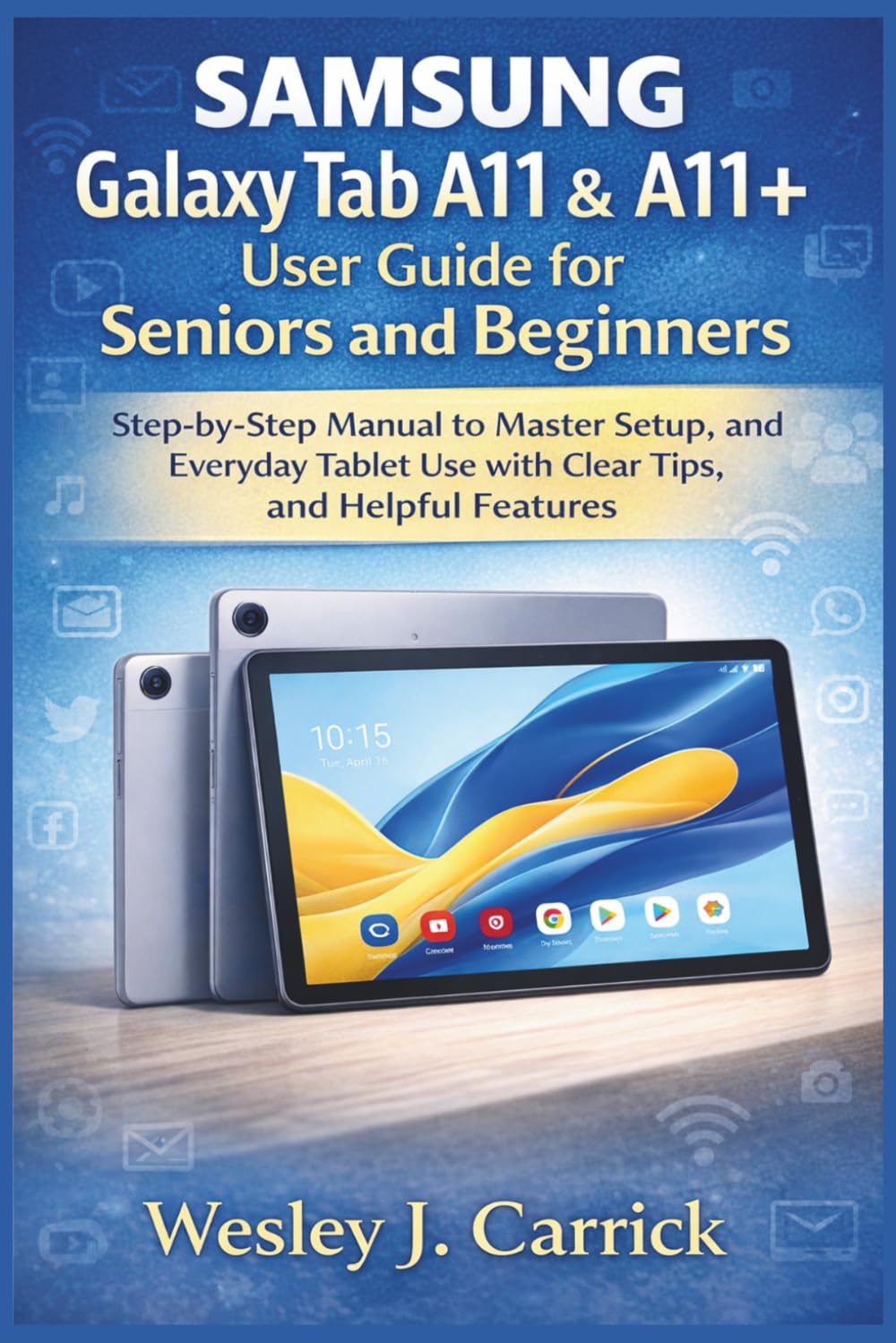 Samsung Galaxy Tab A11 & A11+ user guide for Seniors and Beginners: Step-by-Step Manual to Master Setup, and Everyday Tablet Use with Clear Tips, and