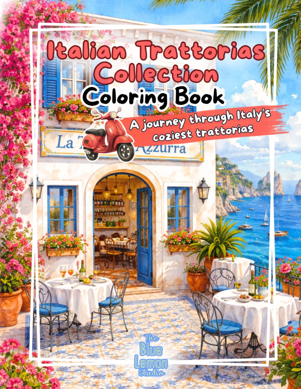 Coloring Book: Italian Trattorias Collection: A Relaxing Adults Coloring Book with Beautiful Italian Restaurants, Coastal & Mediterranean Facades (Facades & Doors Series)