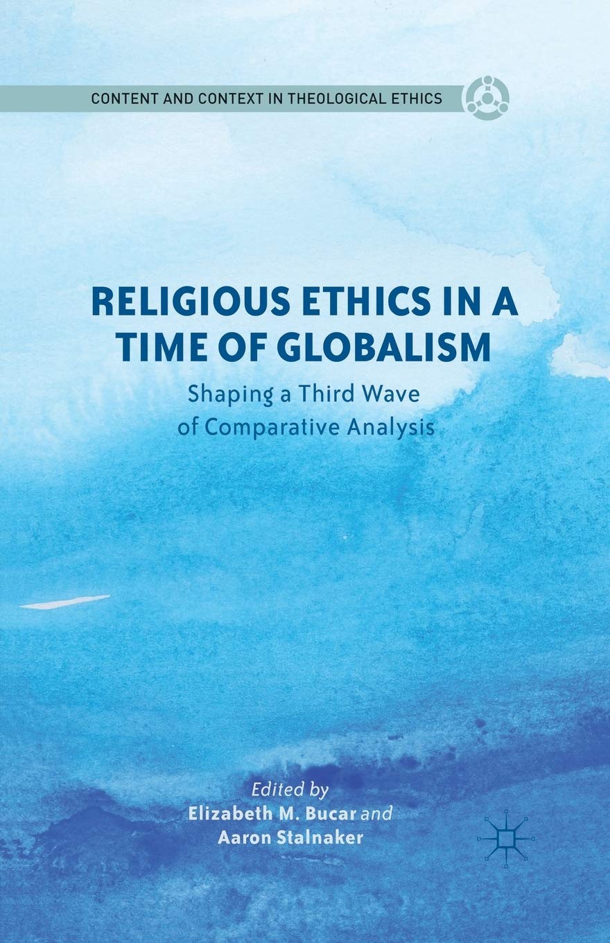 Buy Religious Ethics in a Time of Globalism: Shaping a Third Wave of Comparative Analysis (Content and Context in Theological Ethics) — BookShops.in