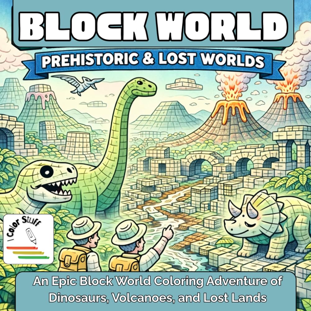 I Color Stuff: Block World. Prehistoric & Lost Worlds: An Epic Block World Coloring Adventure of Dinosaurs, Volcanoes, and Lost Lands (I Color Stuff: Coloring Books for Kids & Adults)