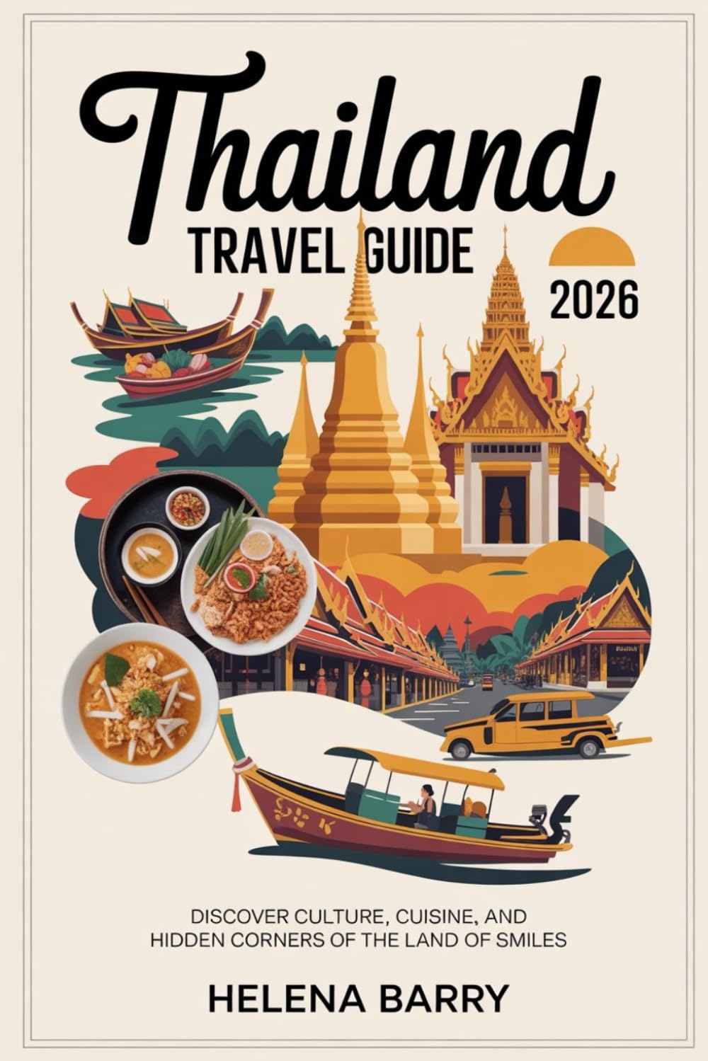 Thailand Travel Guide 2026: Discover Culture, Cuisine, and Hidden Corners of the Land of Smiles
