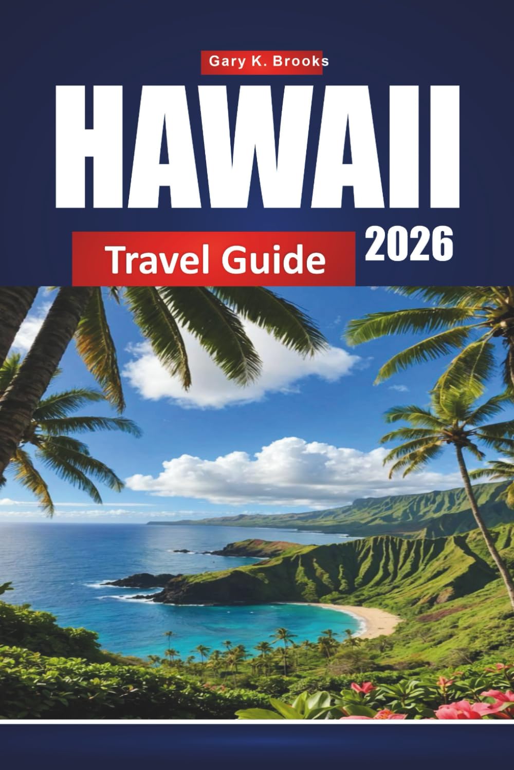 HAWAII TRAVEL GUIDE 2026: The Ultimate Island-Hopping Planner with Local Tips, Top Beaches, Hidden Gems, and Budget-Friendly Itineraries