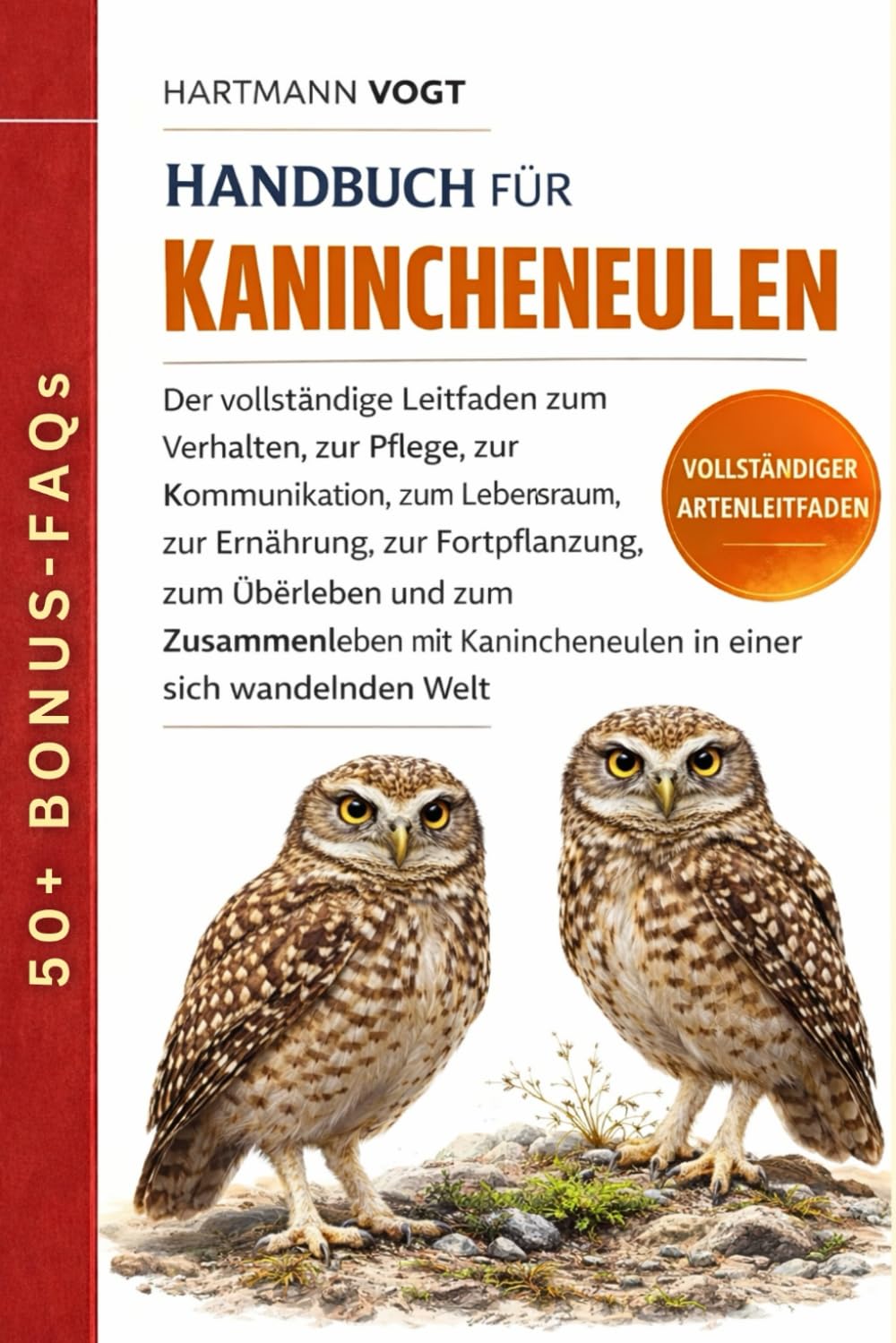 HANDBUCH FÜR KANINCHENEULEN: Der vollständige Leitfaden zum Verhalten, zur Pflege, zur Kommunikation, zum Lebensraum, zur Ernährung, zur ... Kanincheneulen in einer sich wandelnden Welt