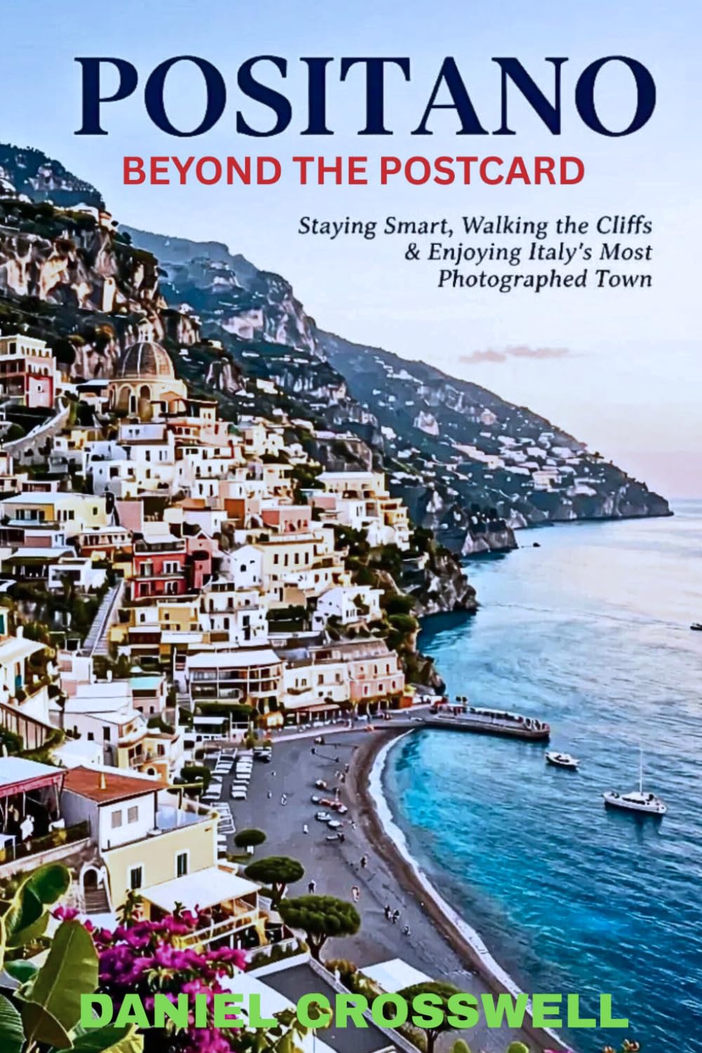 Positano Beyond the Postcard: Staying Smart, Walking the Cliffs & Enjoying Italy’s Most Photographed Town
