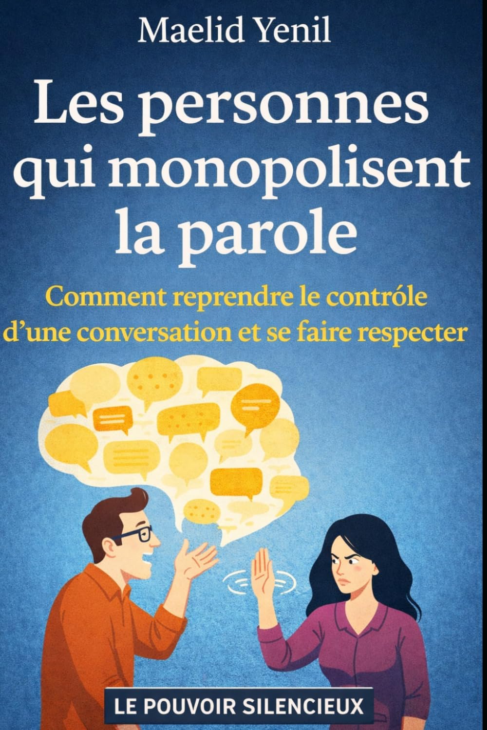 Les personnes qui monopolisent la parole: Comment reprendre le contrôle d’une conversation et se faire respecter (Le Pouvoir Silencieux)