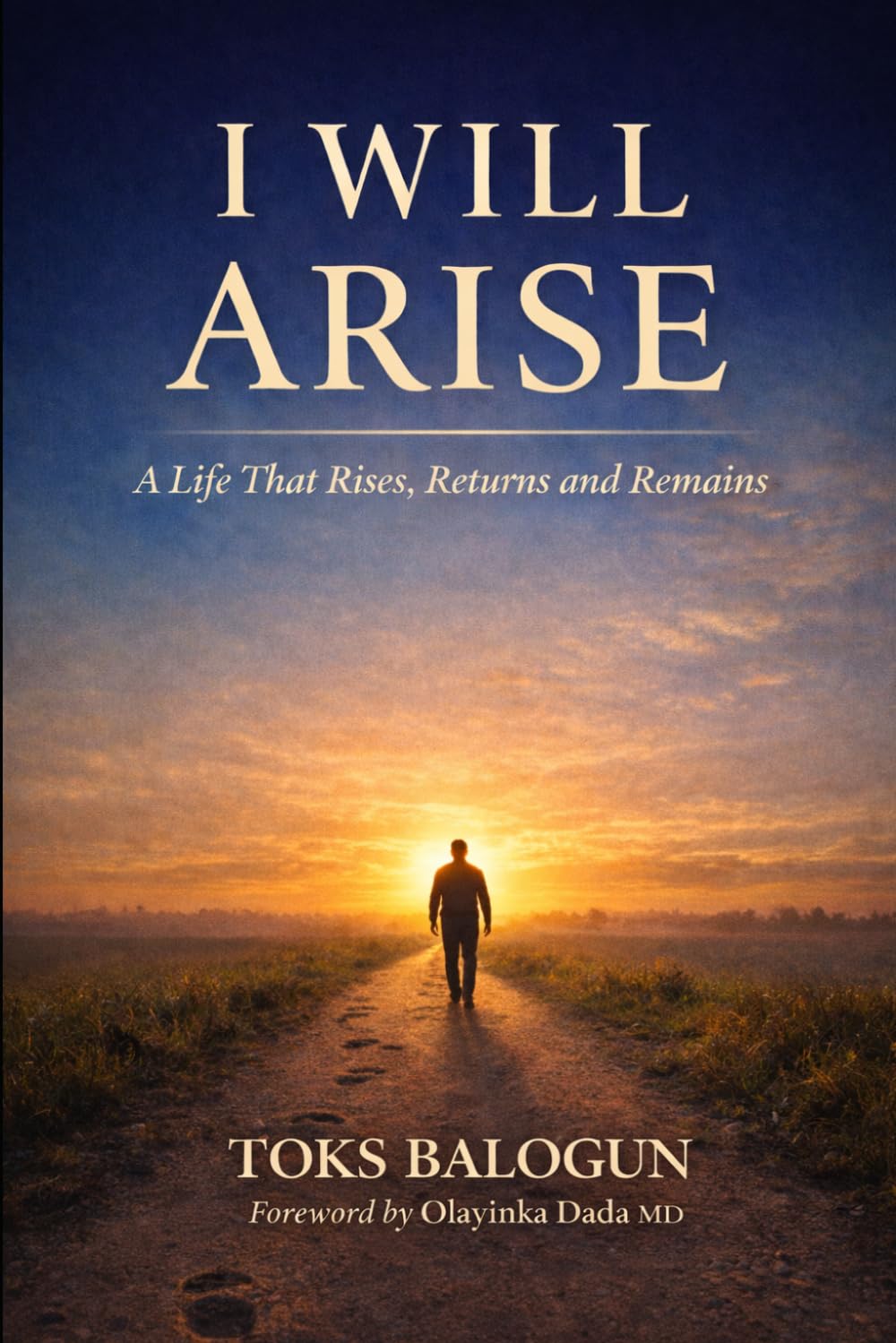 I Will Arise: A Life That Rises, Returns and Remains