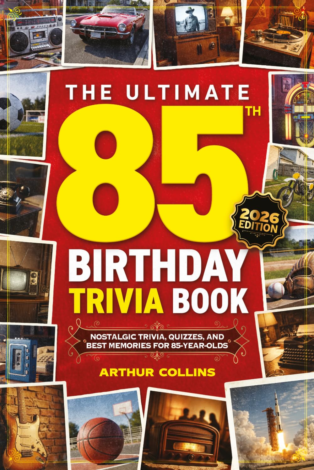 The Ultimate 85th Birthday Trivia Book: Nostalgic Trivia, Quizzes, and Best Memories for 85-Year-Olds (85th Birthday Gift) (2026 Edition)