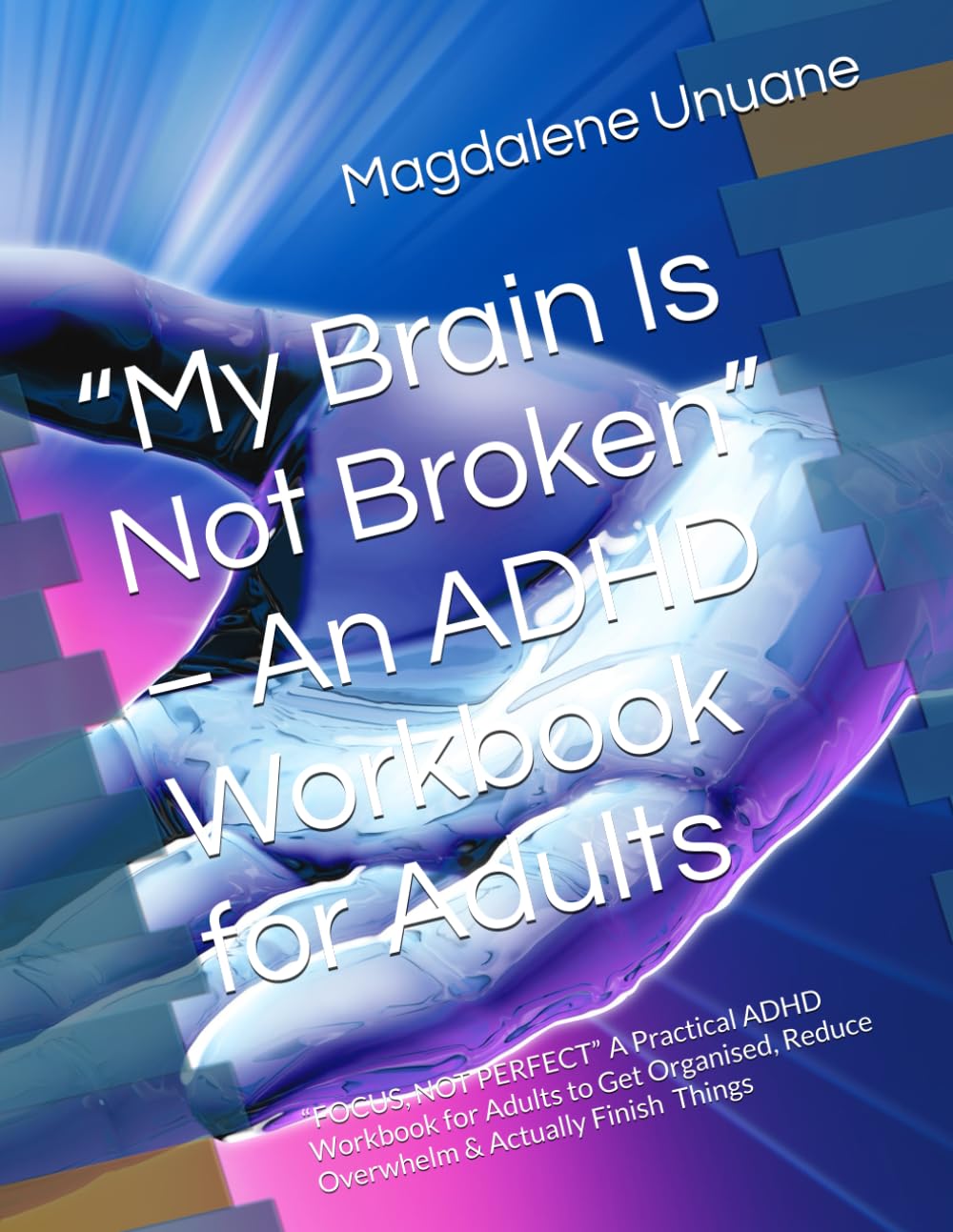 “My Brain Is Not Broken” – An ADHD Workbook for Adults: “FOCUS, NOT PERFECT” A Practical ADHD Workbook for Adults to Get Organised, Reduce Overwhelm & Actually Finish Things