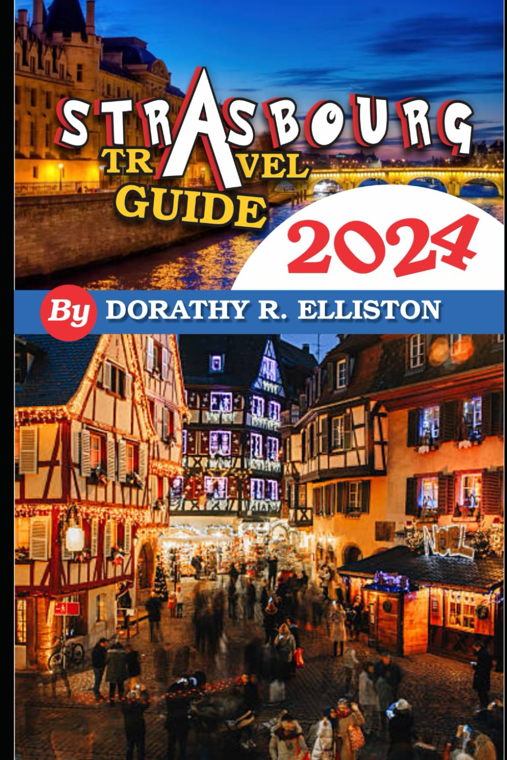Strasbourg travels 2024: A comprehensive Guide in understanding all you need to know about Strasbourg, Cathedral Notre-Dame, La Petite France, Strasbourg Cathedral.