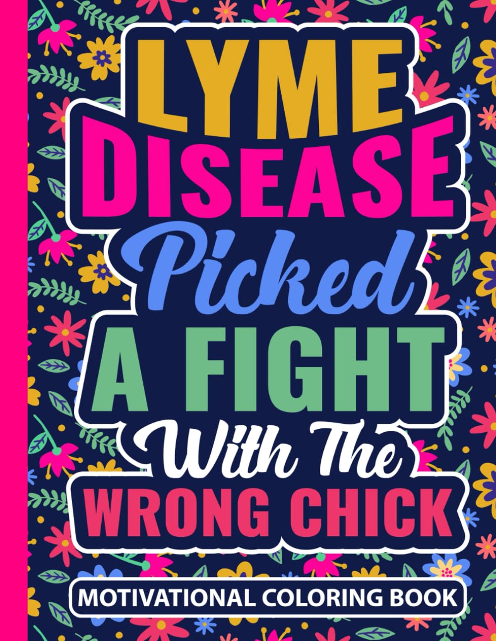 Lyme Disease Picked a Fight With the Wrong Chick Motivational Coloring Book: Encouraging Gift for Women and Teens with Lymes Disease (30 Uplifting ... (8.5 x 11) Support Gifts for Lyme’s Warrior