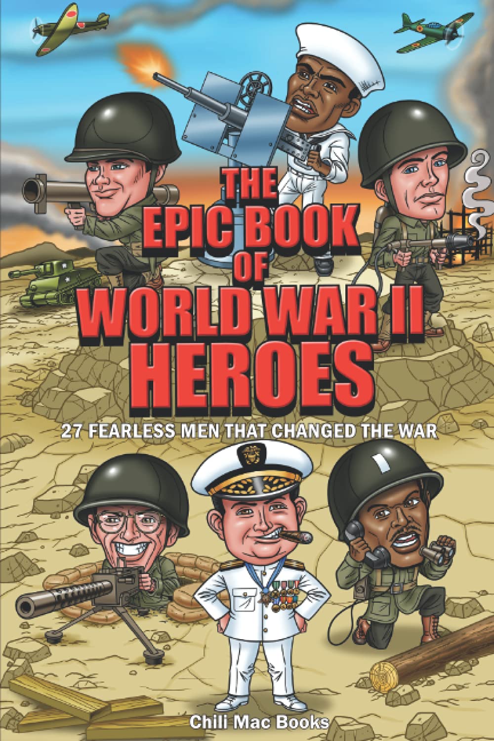 The Epic Book Of World War II Heroes: 27 Fearless Men That Changed the War