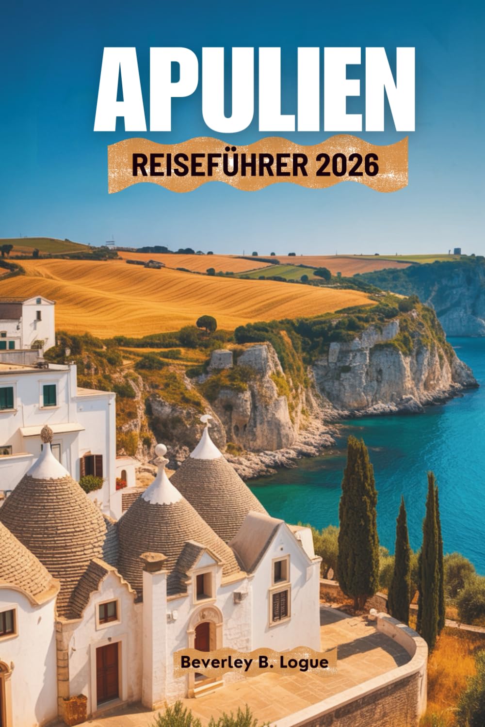 APULIEN REISEFÜHRER 2026: Eine Reise durch die Reize Süditaliens