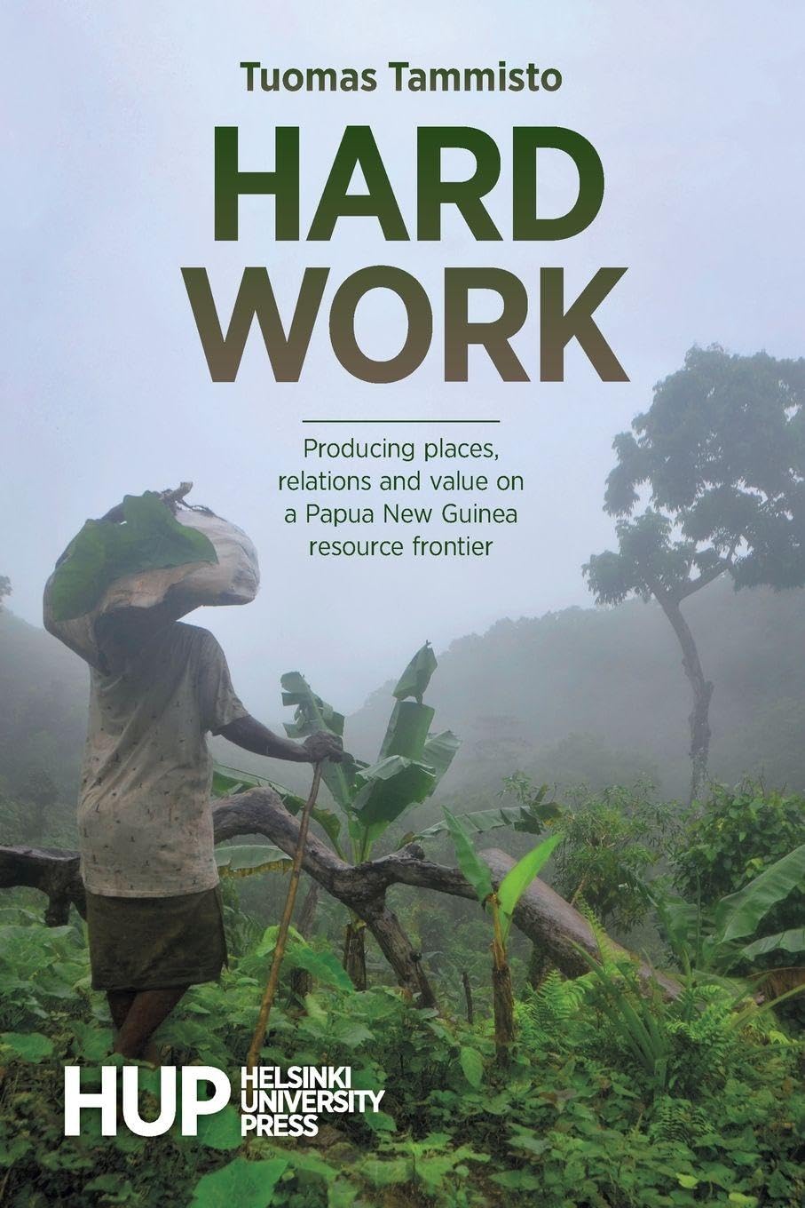 Hard Work: Producing places, relations and value on a Papua New Guinea resource frontier