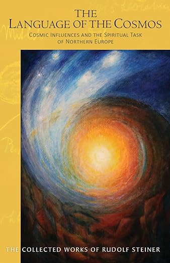 The Language of the Cosmos: Cosmic Influences and the Spiritual Task of Northern Europe (CW 209) (Volume 209) (The Collected Works of Rudolf Steiner)