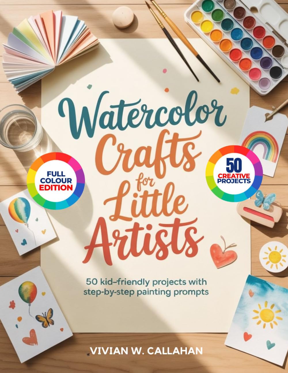 WATERCOLOR CRAFTS FOR LITTLE ARTISTS: 50 Kid-Friendly Projects with Step-by-Step Painting Prompts