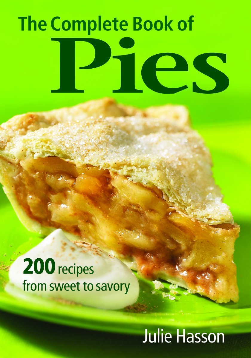Robert Rose The Complete Book of Pies: 200 Recipes from Sweet to Savory