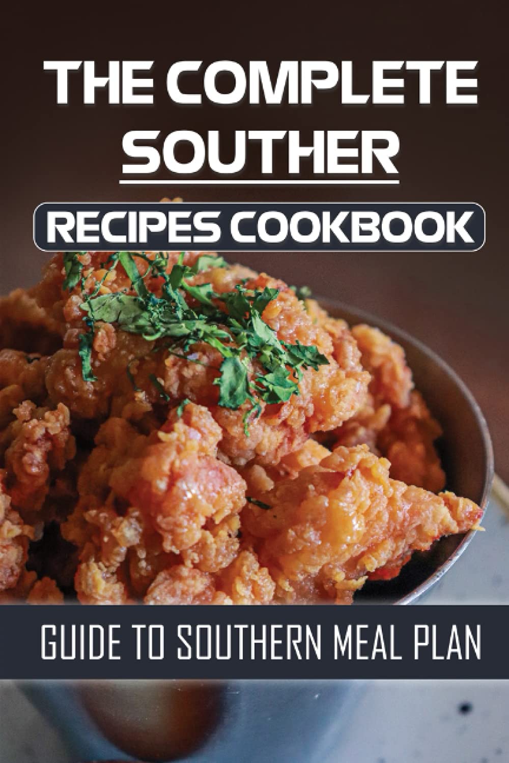 The Complete Southern Recipes Cookbook: Guide To Southern Meal Plan: Southern Recipes Book