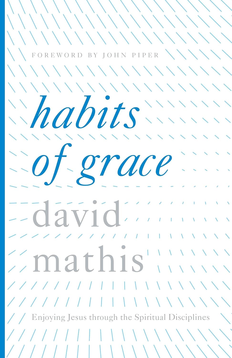 Habits of Grace Enjoying Jesus Through the Spiritual Disciplines