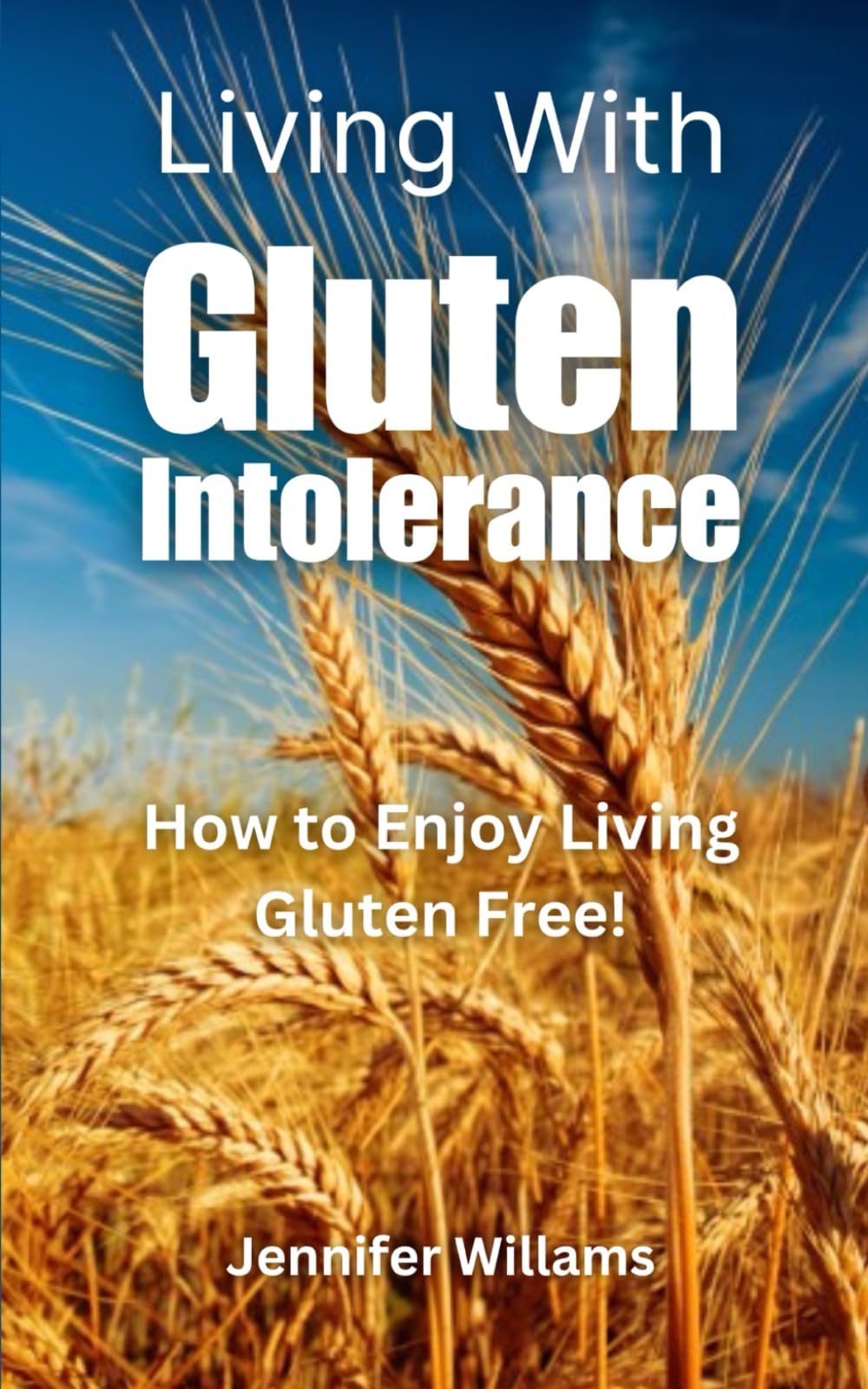 Living With Gluten Intolerance: How to Enjoy Living Gluten Free