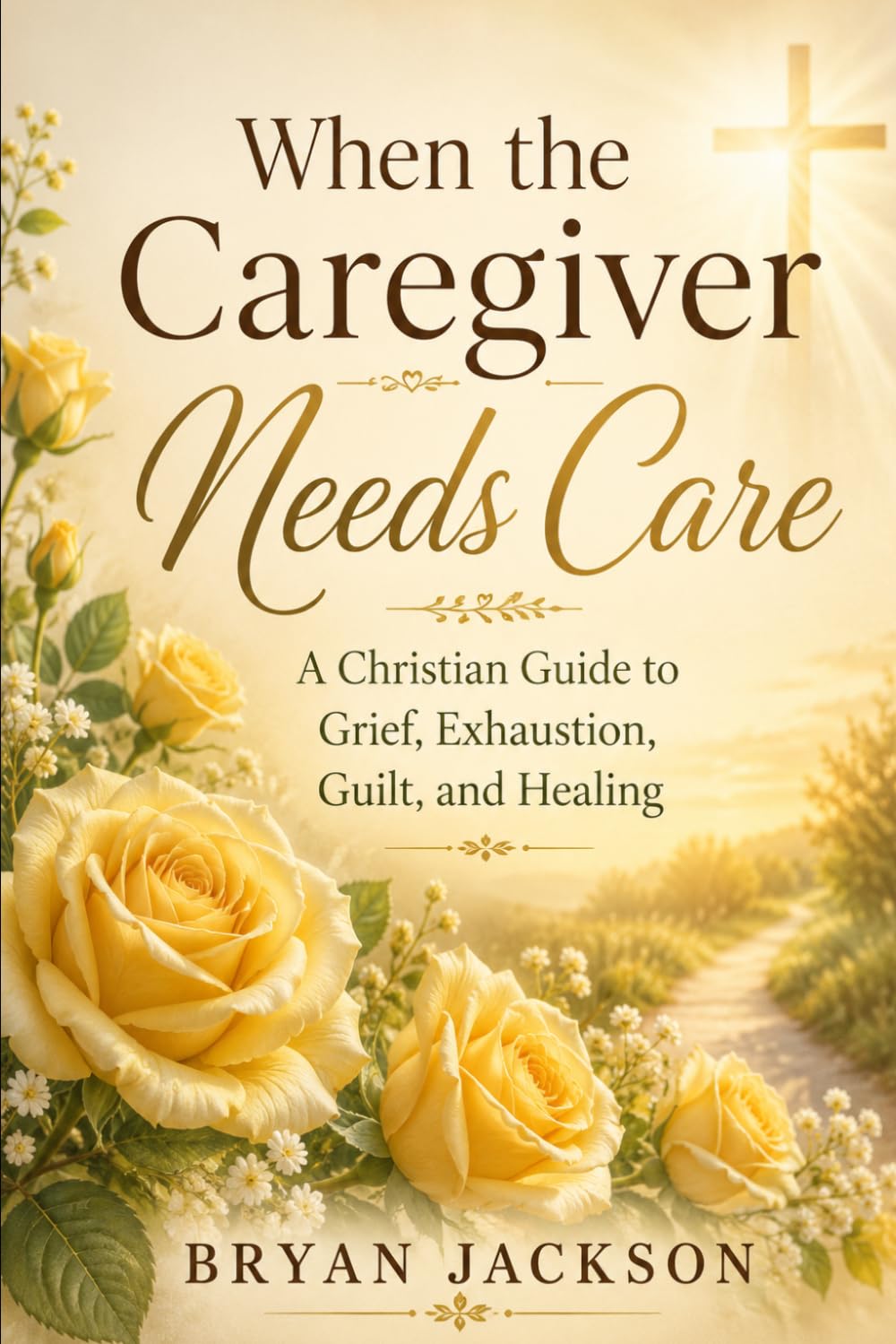 When the Caregiver Needs Care: A Christian Guide to Grief, Exhaustion, Guilt, and Healing