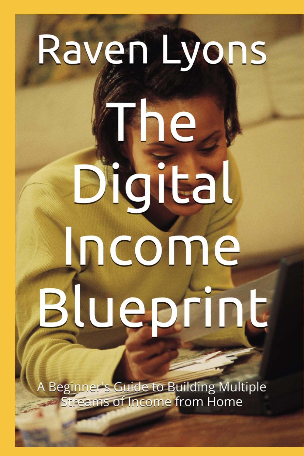 The Digital Income Blueprint: A Beginner's Guide to Building Multiple Streams of Income from Home