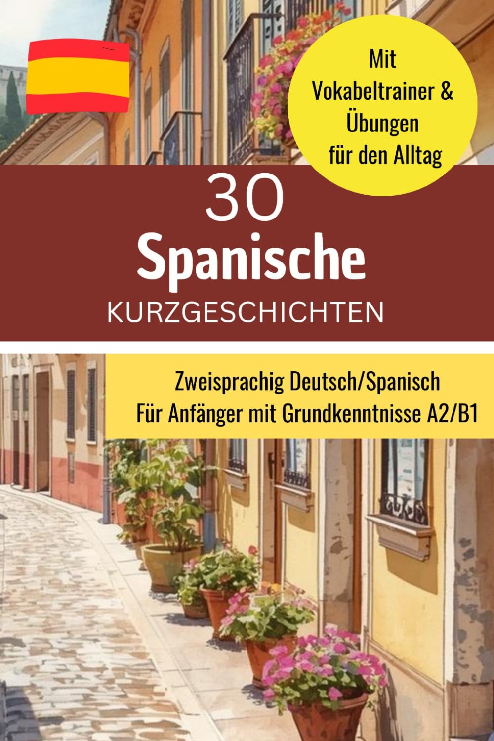 Spanische Kurzgeschichten für Anfänger mit Grundkenntnissen A2-B1: Zweisprachiges Lesebuch mit 30 Geschichten und Vokabeltrainer & Übungen