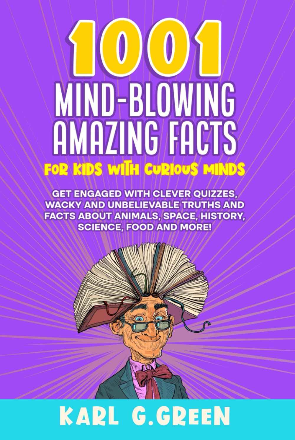 1001 MIND-BLOWING AMAZING FACTS FOR KIDS WITH CURIOUS MINDS: Get Engaged with Clever Quizzes, Wacky and Unbelievable Truths and Facts About Animals, ... Science, Food and More! (Giggles & Geniuses)