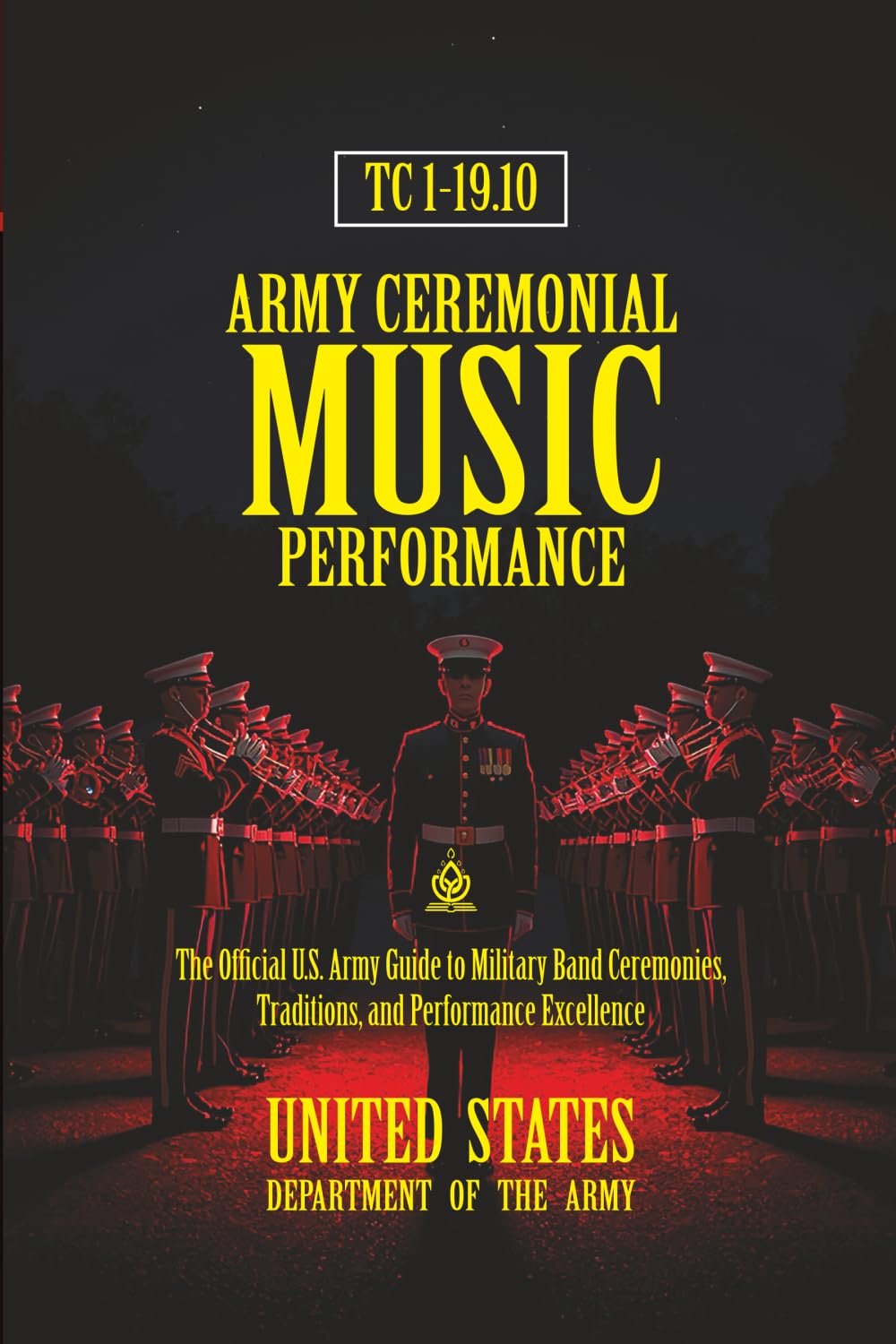 TC 1-19.10 Army Ceremonial Music Performance: [Annotated] The Official U.S. Army Guide to Military Band Ceremonies, Traditions, and Performance Excellence
