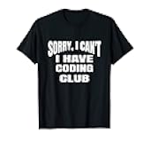 Sorry I Can't I Have Coding Club - Computer Programming T-Shirt
