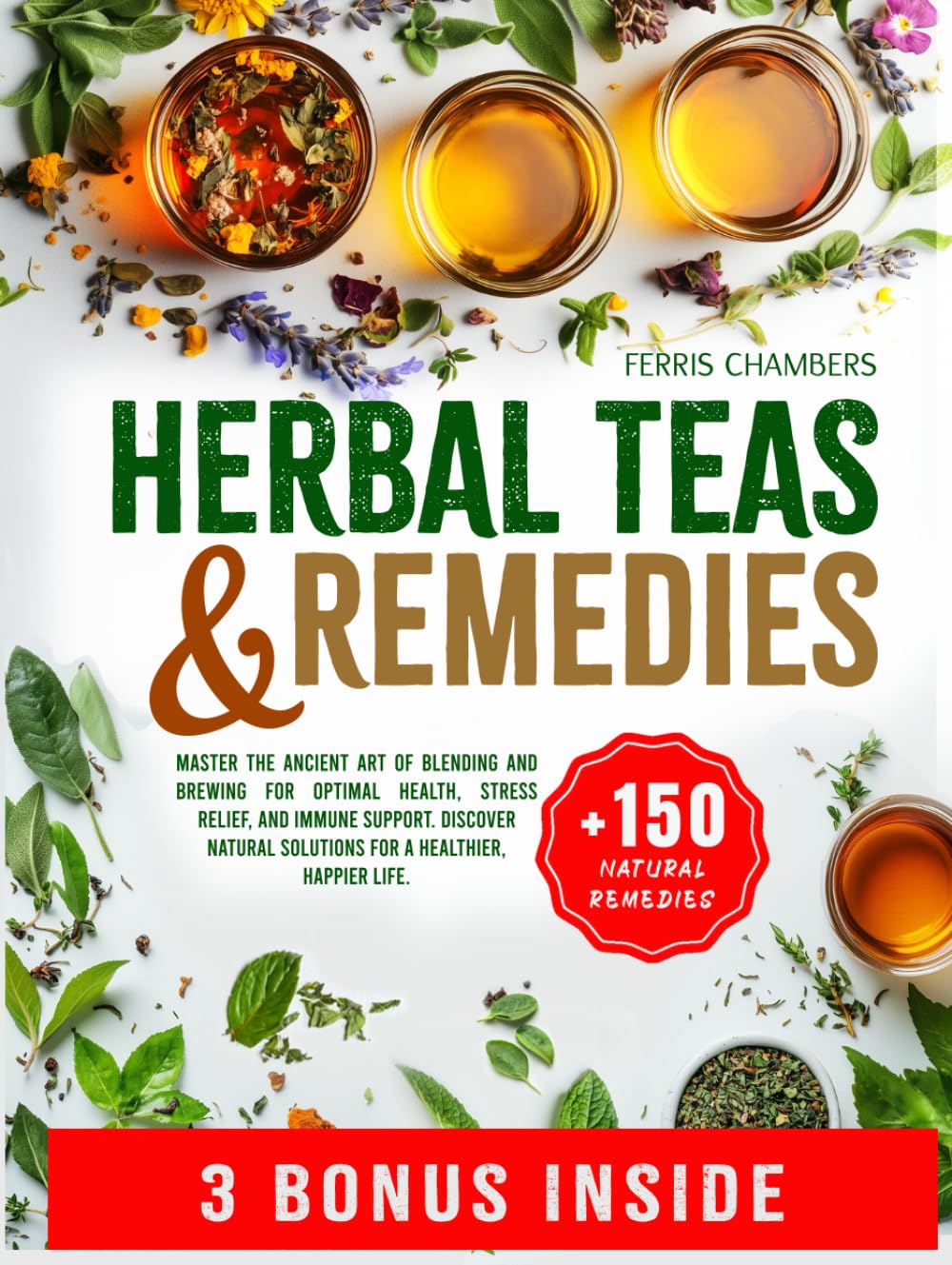 Herbal Teas and Remedies: Master the Ancient Art of Blending and Brewing for Optimal Health, Stress Relief, and Immune Support | Discover Natural Solutions for a Healthier, Happier Life