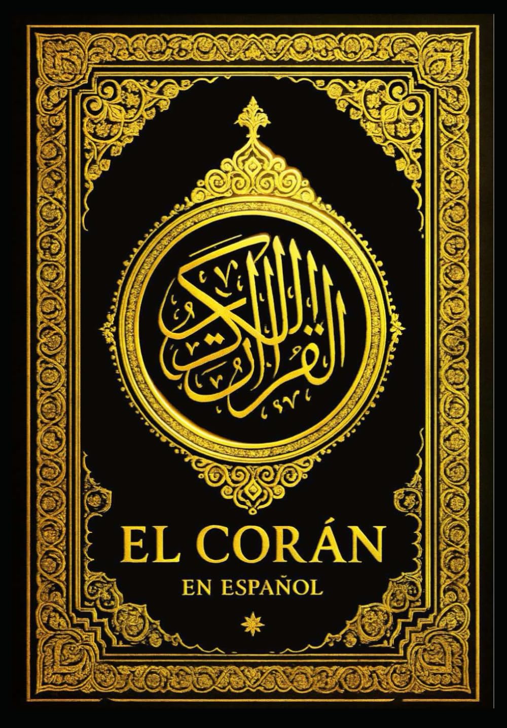 El Corán: La Traducción Española Íntegra del Mensaje Sagrado del Islam La Palabra Revelada al Profeta Muhammad — Una Edición Completa, Clara y Fiel a la Esencia del Texto Árabe Original