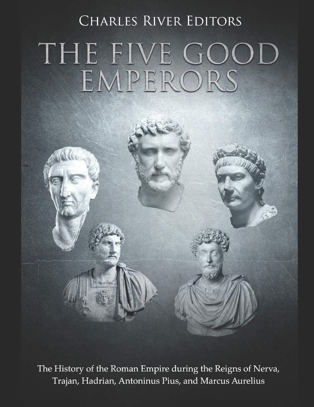 The Five Good Emperors: The History of the Roman Empire during the Reigns