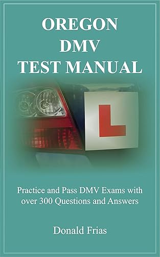 OREGON DMV TEST MANUAL: Practice and Pass DMV Exams with over 300 Questions and Answers