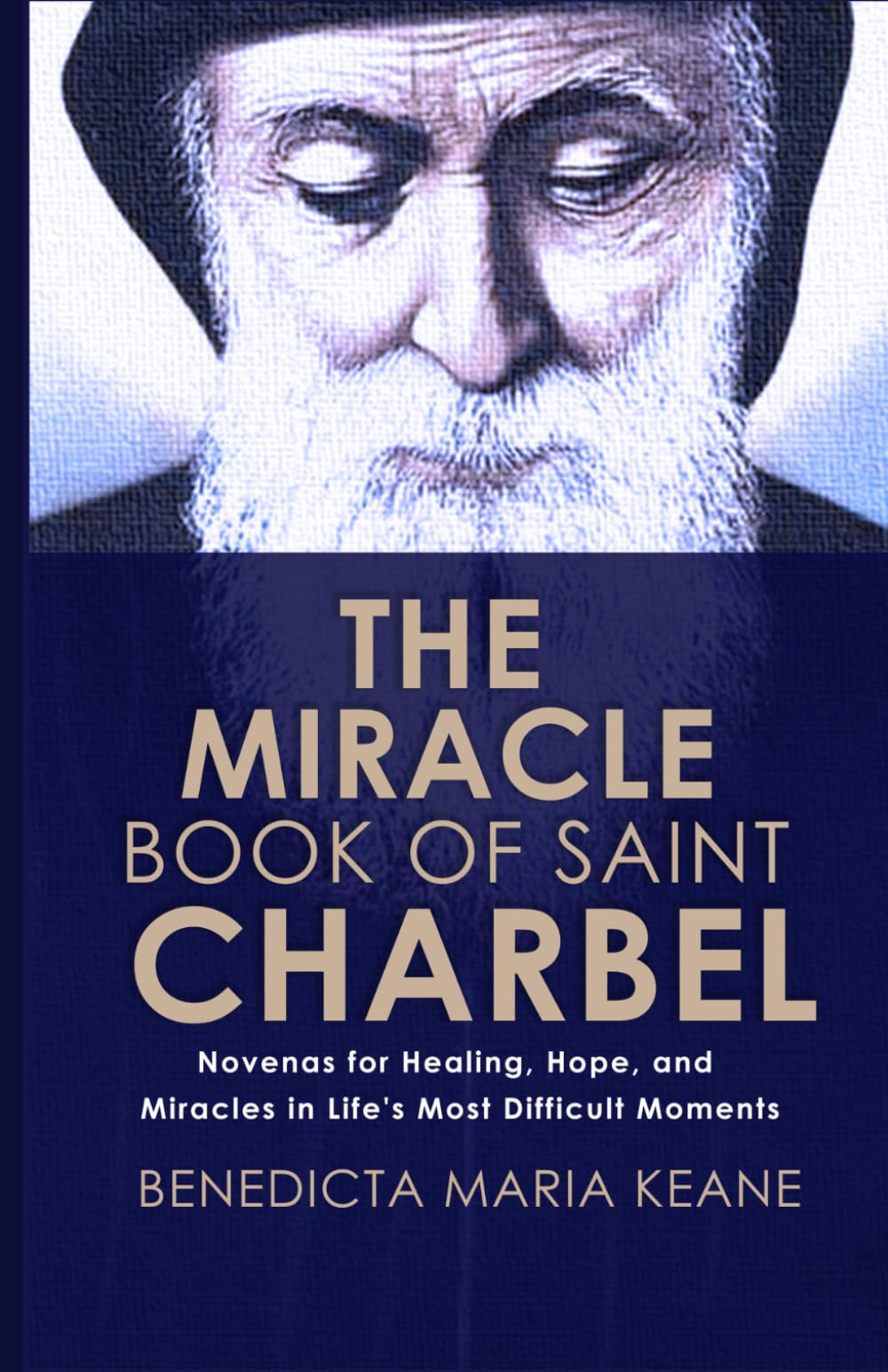THE MIRACLE PRAYER BOOK OF SAINT CHARBEL: Novenas for Healing, Hope, and Miracles in Life's Most Difficult Moments