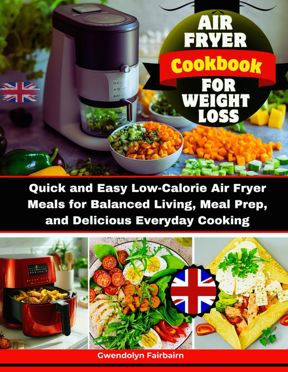 Air Fryer Cookbook for Weight Loss: Quick and Easy Low-Calorie Air Fryer Meals for Balanced Living, Meal Prep, and Delicious Everyday Cooking
