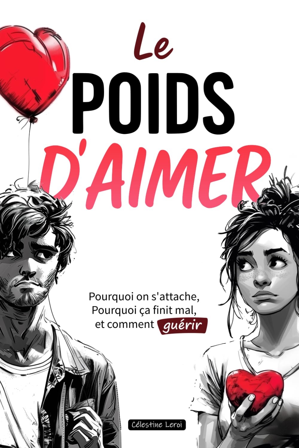 Le poids d'aimer: Pourquoi on s'attache, pourquoi ça finit mal, et comment guérir