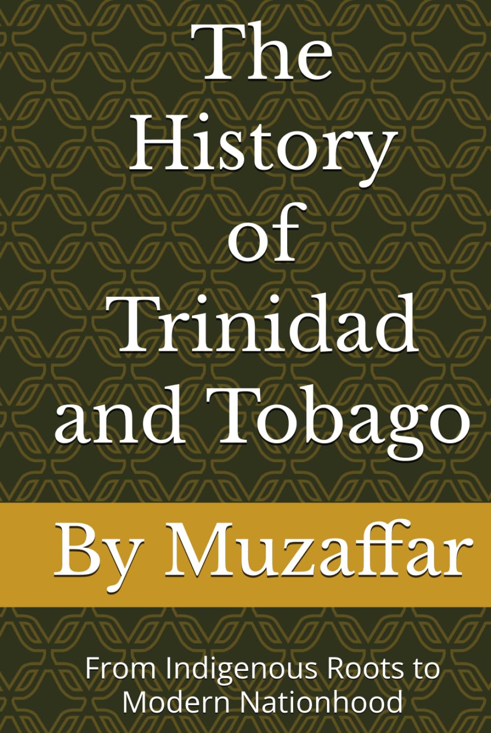 The History of Trinidad and Tobago: From Indigenous Roots to Modern Nationhood (history books)