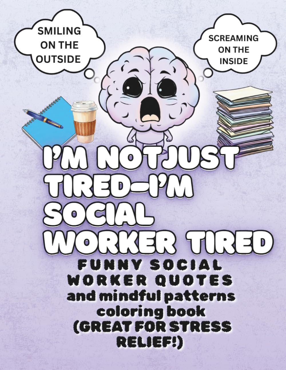 I'm Not Just Tired-I'm Social Worker Tired: Mindful Patterns Coloring Book With Funny Social Worker Quotes (Great for Stress Relief!) (Professionally Chaotic Social Worker Series)