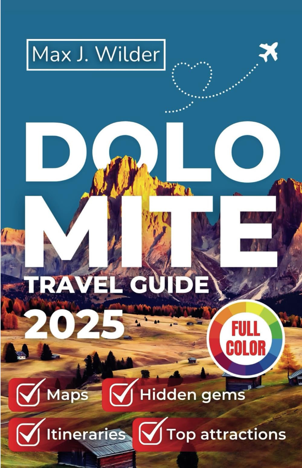 DOLOMITE TRAVEL GUIDE 2025 (FULL COLOR): Essential Guide to Exploring the Italian Alps: Top Destinations, Outdoor Activities, and Cultural Experiences (UPDATED VERSION 2025).
