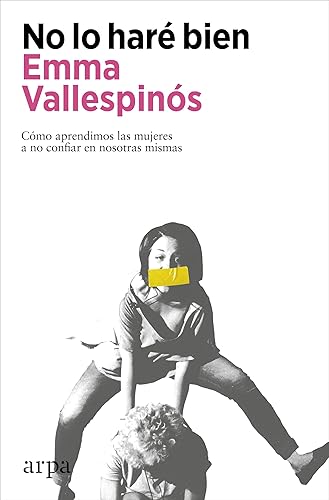 No lo haré bien: Cómo aprendimos las mujeres a no confiar en nosotras mismas (Ensayo)