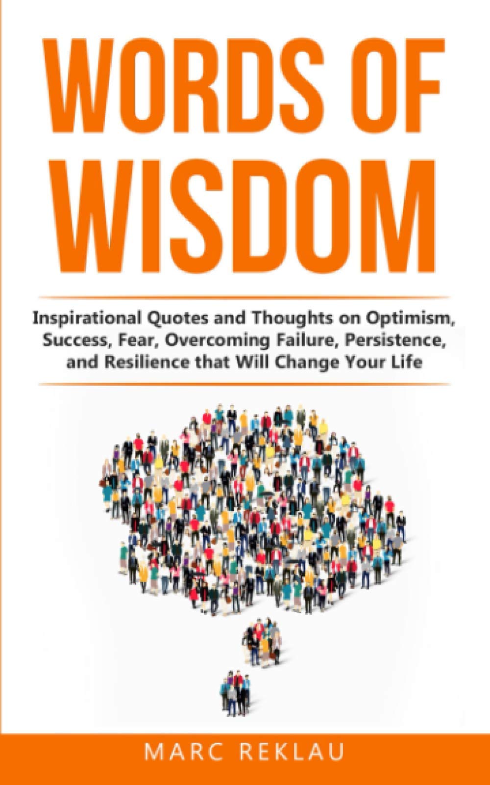 Words of Wisdom: Inspirational Quotes and Thoughts on Optimism, Success, Fear, Overcoming Failure,Persistence, and Resilience that Will Change Your Life.: 8 (Change your habits, change your life)