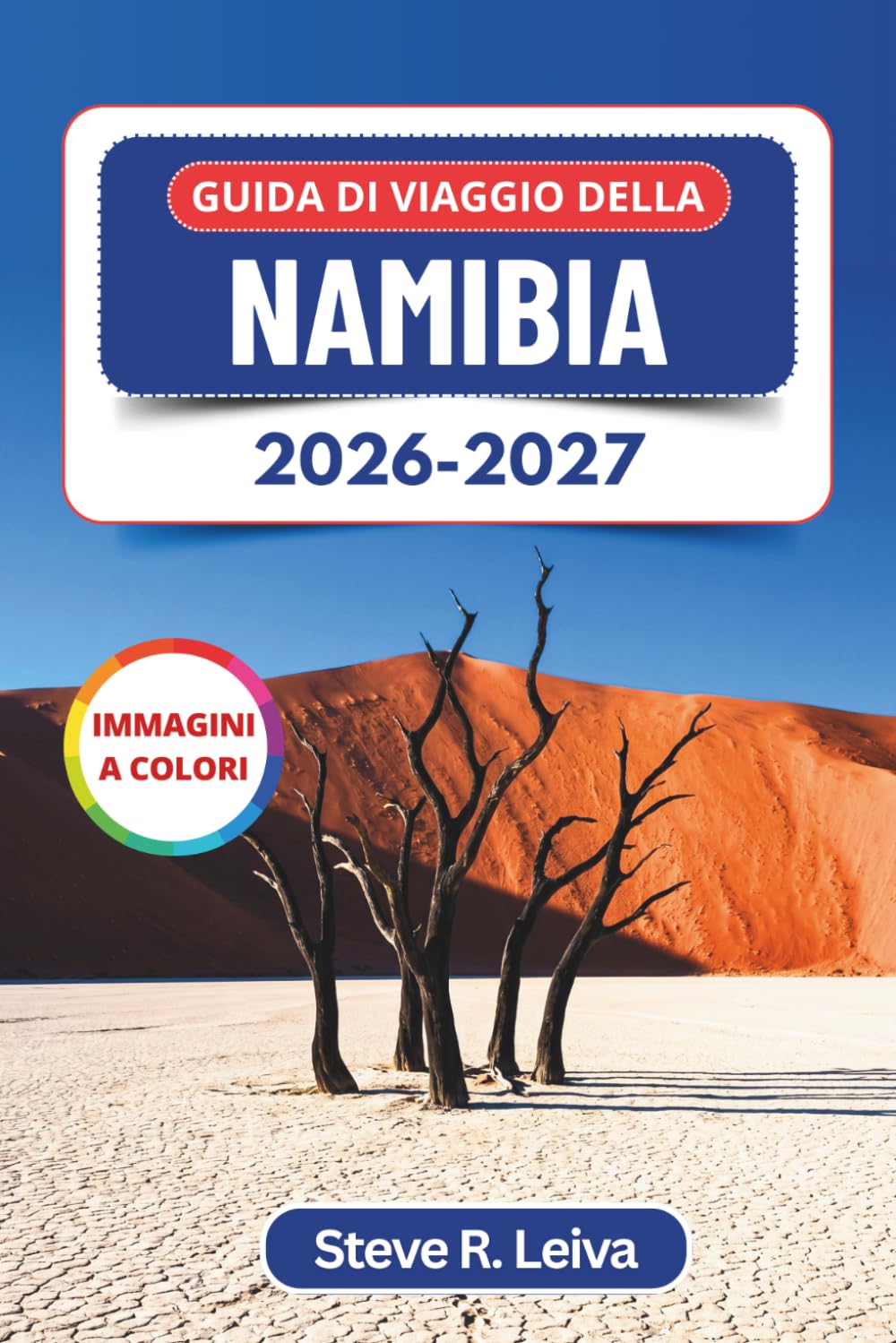 Guida di Viaggio della Namibia 2026-2027 (A colori): Pianifica il tuo safari nel deserto in autonomia attraverso Sossusvlei, Etosha e la Costa degli Scheletri, con consigli pratici, itinerari e mappe