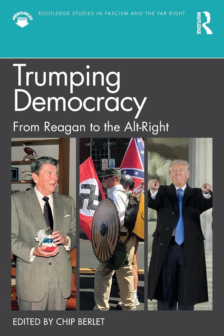 Trumping Democracy: From Reagan to the Alt-Right (Routledge Studies in Fascism and the Far Right)